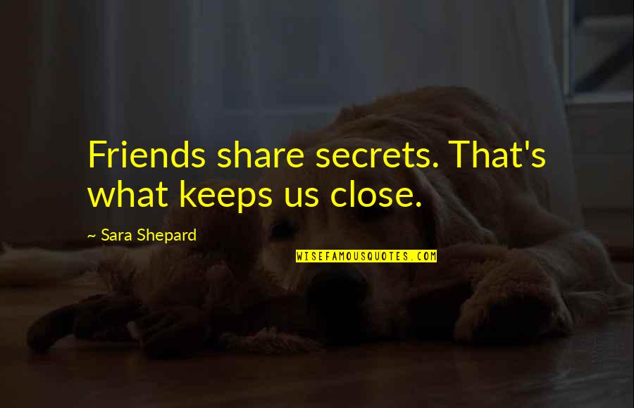 Etched In Stone Quotes By Sara Shepard: Friends share secrets. That's what keeps us close.