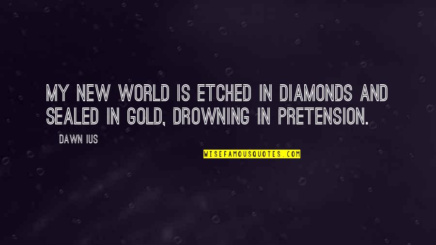 Etched Quotes By Dawn Ius: My new world is etched in diamonds and