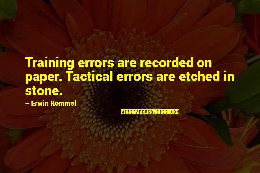 Etched Quotes By Erwin Rommel: Training errors are recorded on paper. Tactical errors