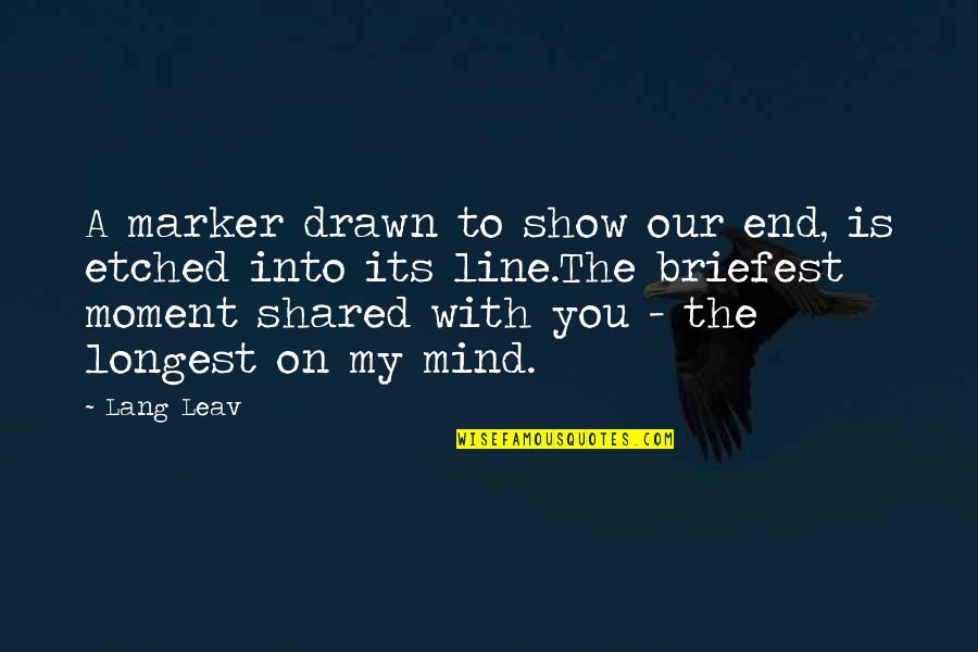 Etched Quotes By Lang Leav: A marker drawn to show our end, is