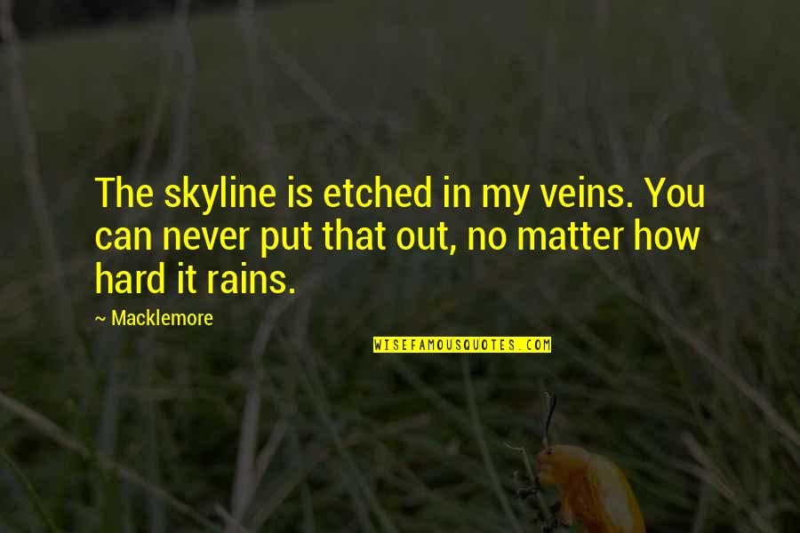 Etched Quotes By Macklemore: The skyline is etched in my veins. You
