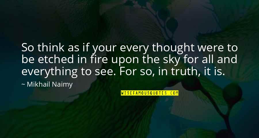 Etched Quotes By Mikhail Naimy: So think as if your every thought were