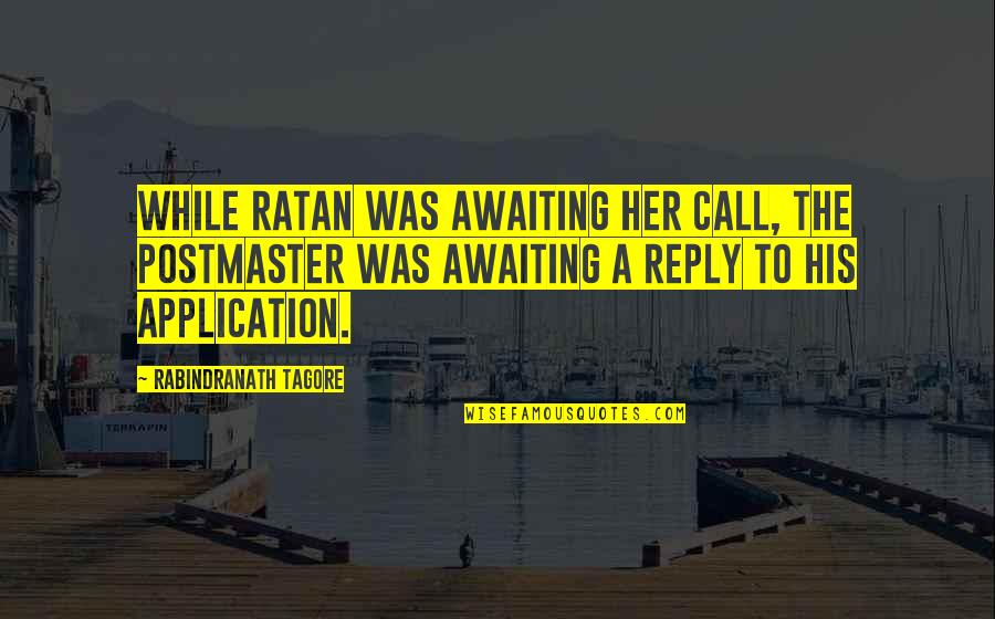 Etchegoinberry Quotes By Rabindranath Tagore: While Ratan was awaiting her call, the postmaster