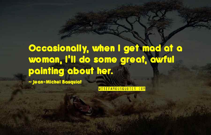 Etchings For Sale Quotes By Jean-Michel Basquiat: Occasionally, when I get mad at a woman,