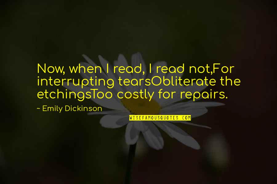 Etchings Quotes By Emily Dickinson: Now, when I read, I read not,For interrupting