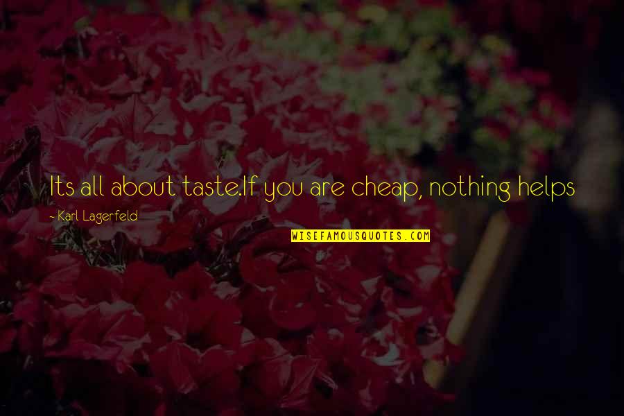 Etek 5 Quotes By Karl Lagerfeld: Its all about taste.If you are cheap, nothing