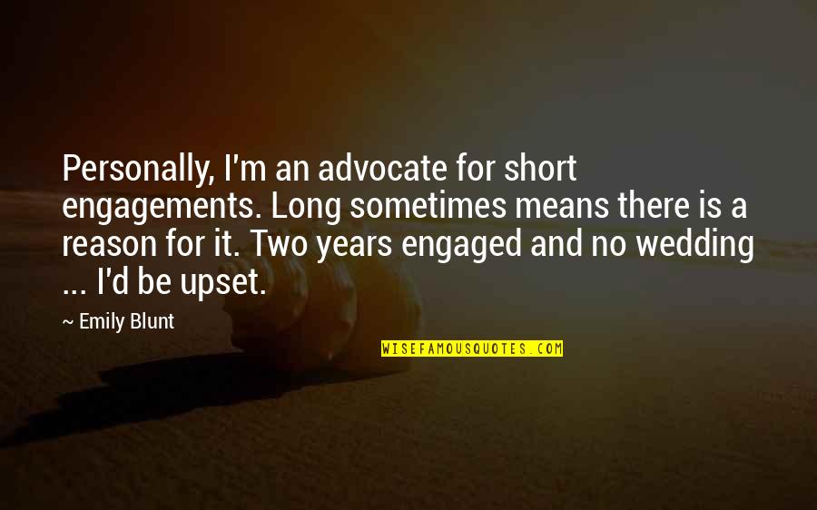 Etemon Quotes By Emily Blunt: Personally, I'm an advocate for short engagements. Long Etemon Quotes By Emily Blunt: Personally, I'm an advocate for short engagements. Long