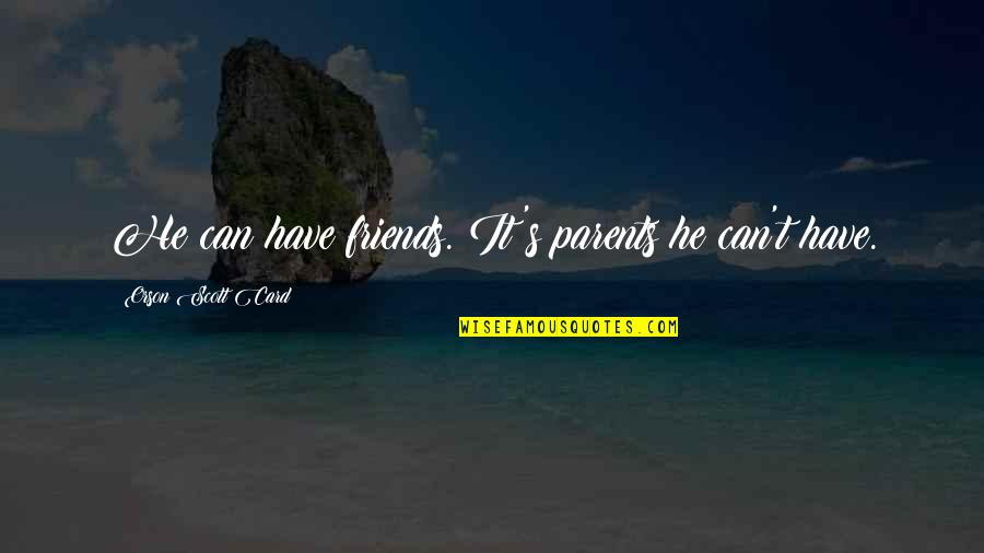 Etemon Quotes By Orson Scott Card: He can have friends. It's parents he can't Etemon Quotes By Orson Scott Card: He can have friends. It's parents he can't