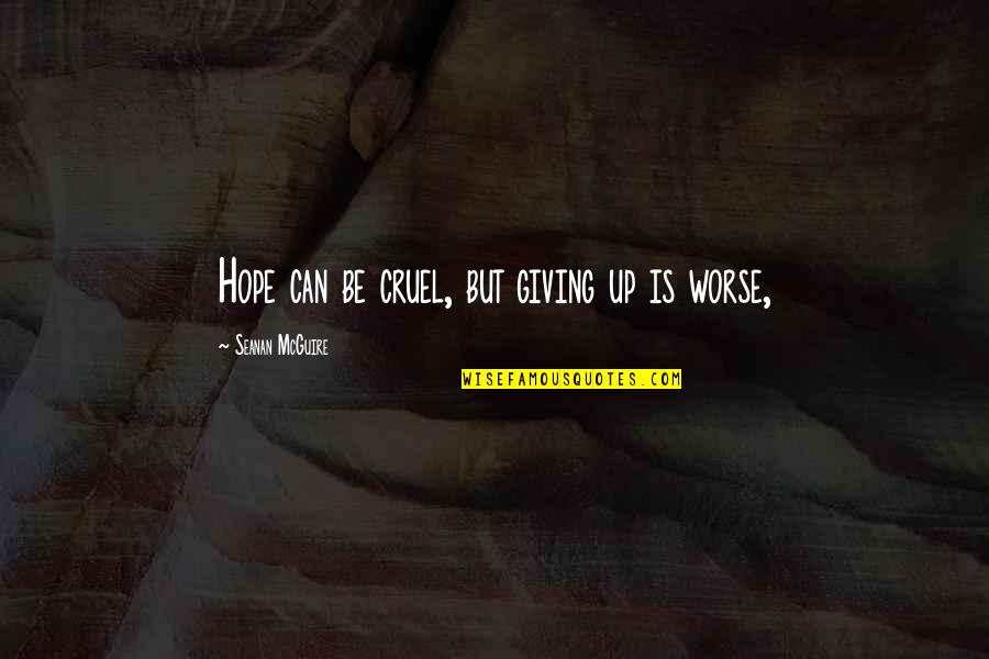 Etemon Quotes By Seanan McGuire: Hope can be cruel, but giving up is Etemon Quotes By Seanan McGuire: Hope can be cruel, but giving up is