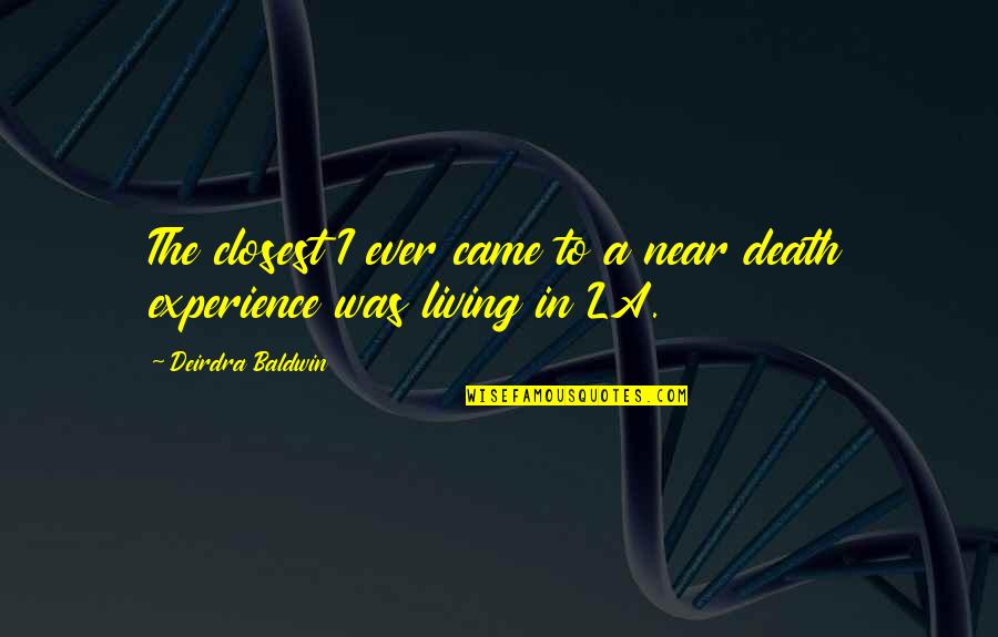 Etengaertv Quotes By Deirdra Baldwin: The closest I ever came to a near Etengaertv Quotes By Deirdra Baldwin: The closest I ever came to a near