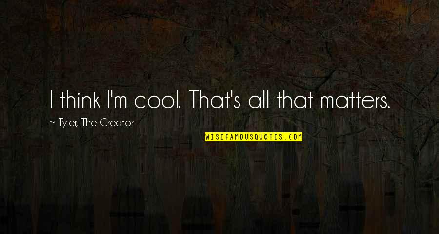 Eteria Quotes By Tyler, The Creator: I think I'm cool. That's all that matters.