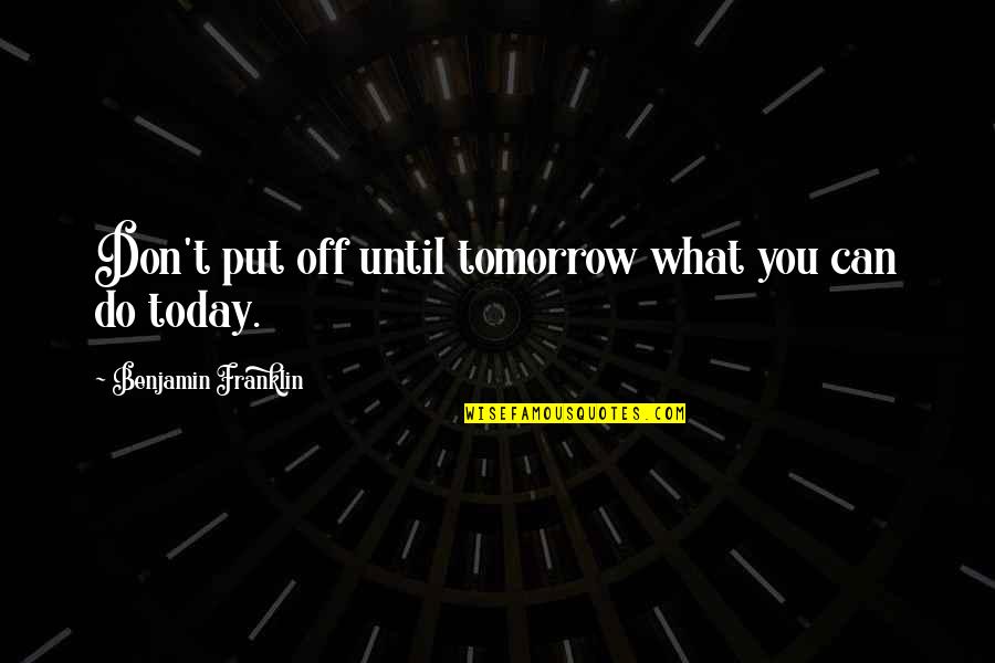 Eterica Quotes By Benjamin Franklin: Don't put off until tomorrow what you can
