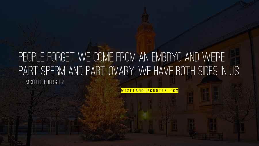 Eterichni Quotes By Michelle Rodriguez: People forget we come from an embryo and Eterichni Quotes By Michelle Rodriguez: People forget we come from an embryo and