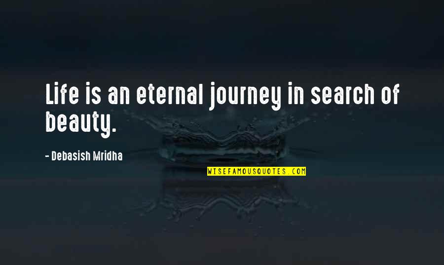 Eternal Beauty Quotes By Debasish Mridha: Life is an eternal journey in search of