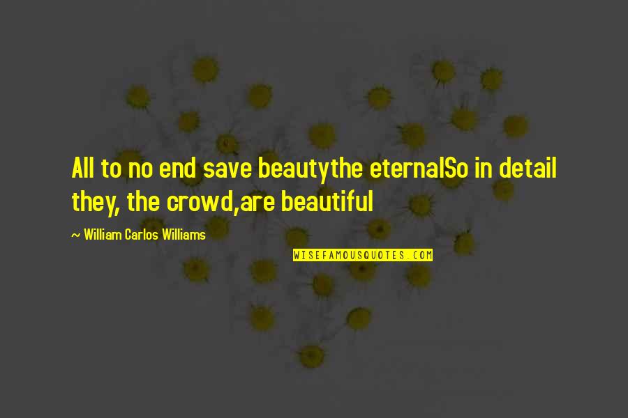 Eternal Beauty Quotes By William Carlos Williams: All to no end save beautythe eternalSo in