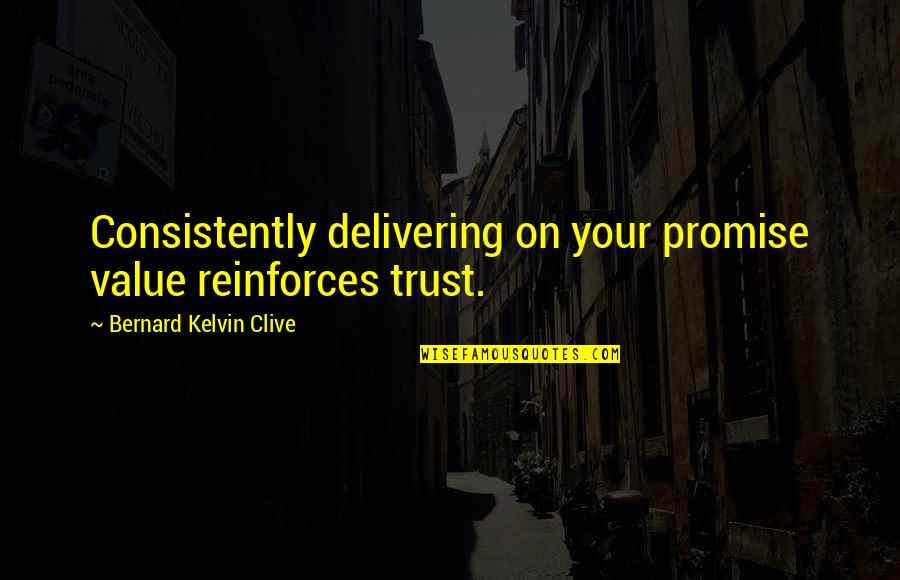 Eternal Bliss Quotes By Bernard Kelvin Clive: Consistently delivering on your promise value reinforces trust.