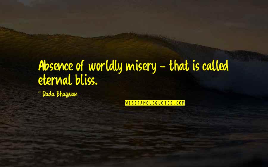 Eternal Bliss Quotes By Dada Bhagwan: Absence of worldly misery - that is called