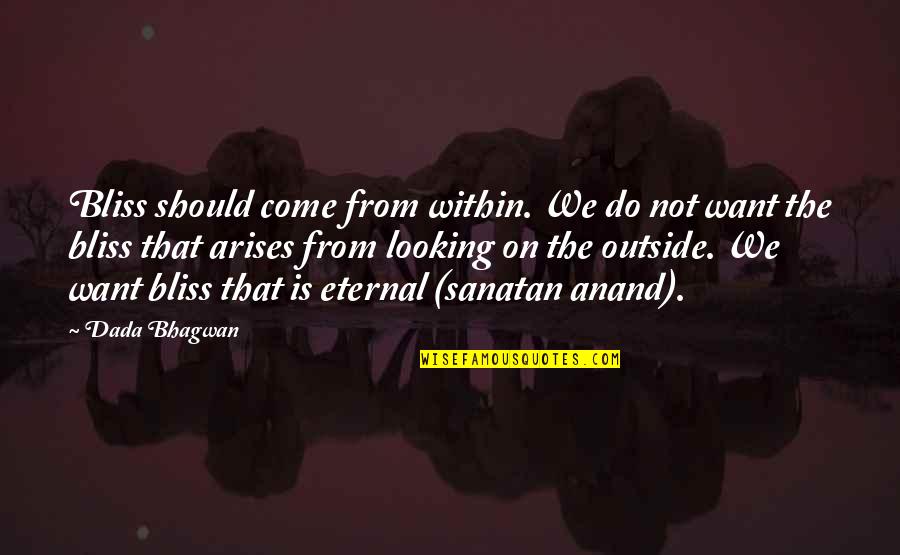 Eternal Bliss Quotes By Dada Bhagwan: Bliss should come from within. We do not