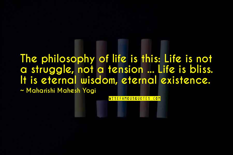 Eternal Bliss Quotes By Maharishi Mahesh Yogi: The philosophy of life is this: Life is