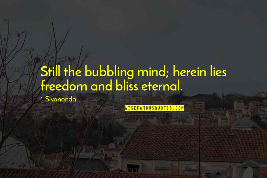 Eternal Bliss Quotes By Sivananda: Still the bubbling mind; herein lies freedom and