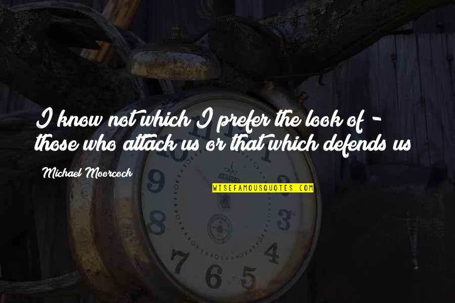 Eternal Champion Quotes By Michael Moorcock: I know not which I prefer the look Eternal Champion Quotes By Michael Moorcock: I know not which I prefer the look