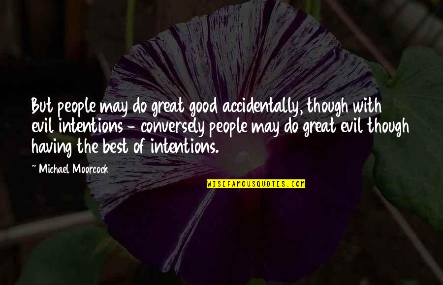 Eternal Champion Quotes By Michael Moorcock: But people may do great good accidentally, though