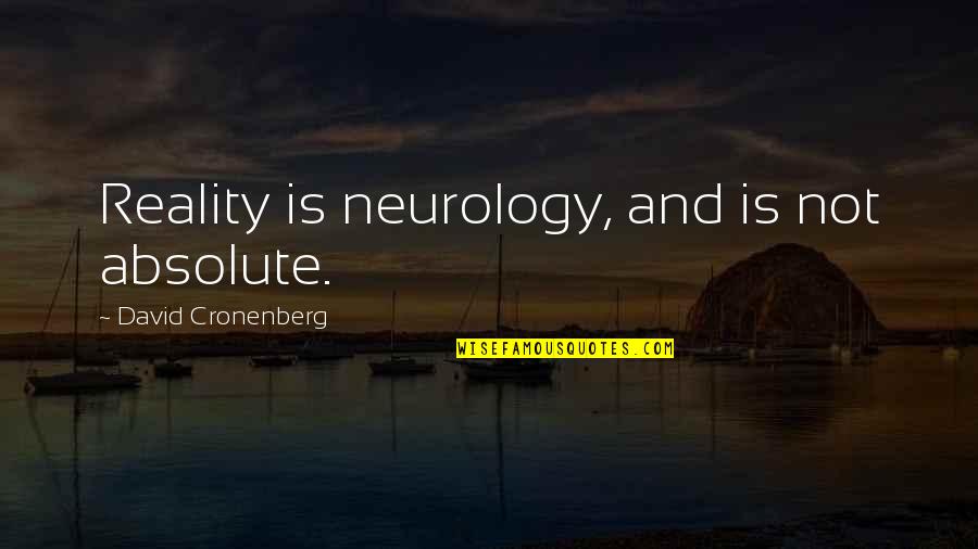 Eternal Consciousness Quotes By David Cronenberg: Reality is neurology, and is not absolute.