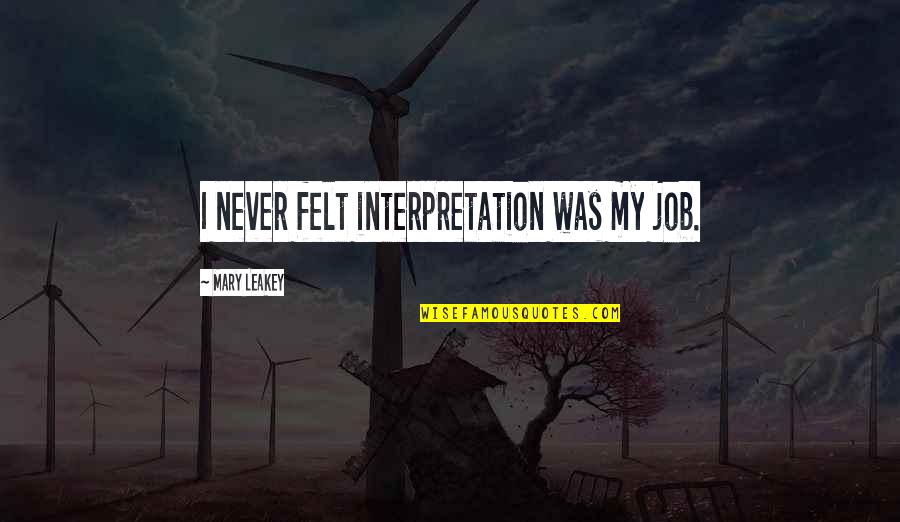 Eternal Consciousness Quotes By Mary Leakey: I never felt interpretation was my job.