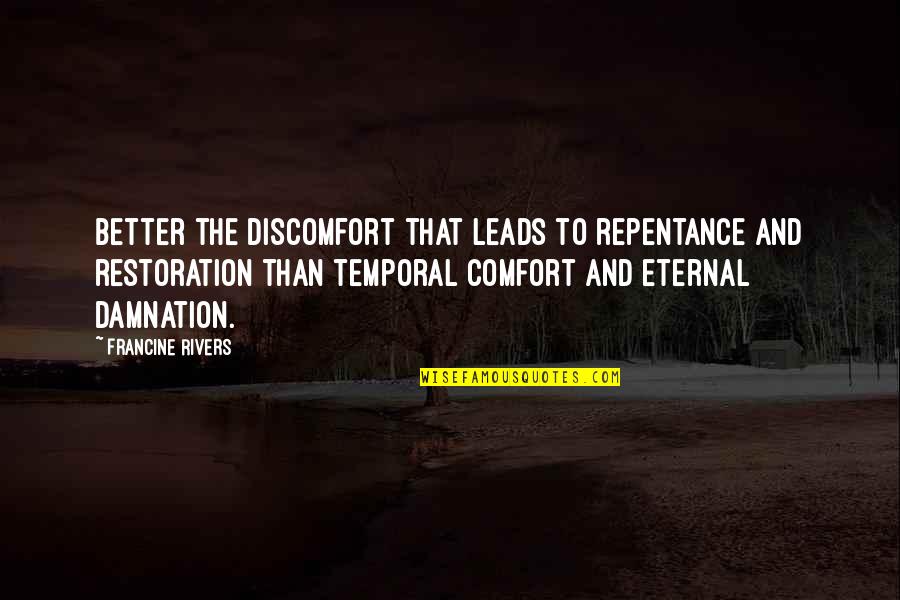 Eternal Damnation Quotes By Francine Rivers: Better the discomfort that leads to repentance and