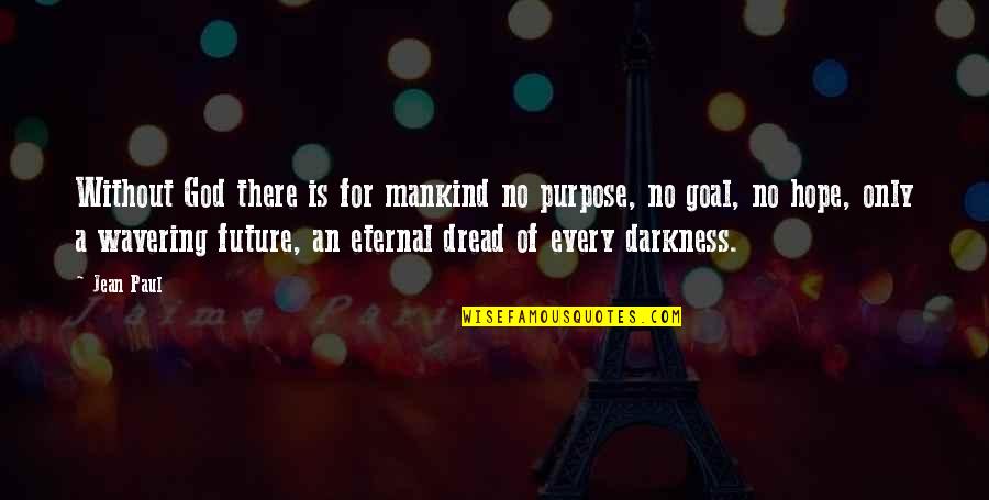 Eternal Darkness Quotes By Jean Paul: Without God there is for mankind no purpose, Eternal Darkness Quotes By Jean Paul: Without God there is for mankind no purpose,