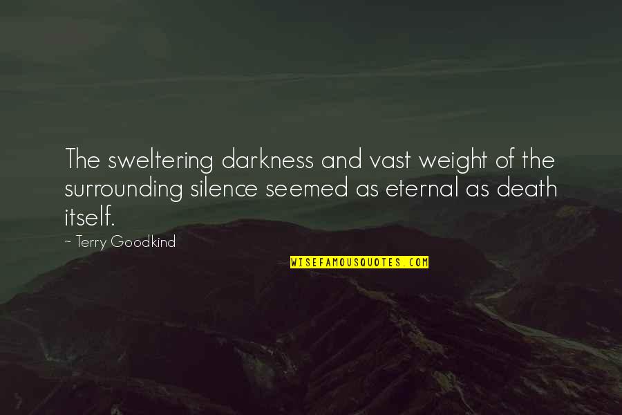 Eternal Darkness Quotes By Terry Goodkind: The sweltering darkness and vast weight of the Eternal Darkness Quotes By Terry Goodkind: The sweltering darkness and vast weight of the