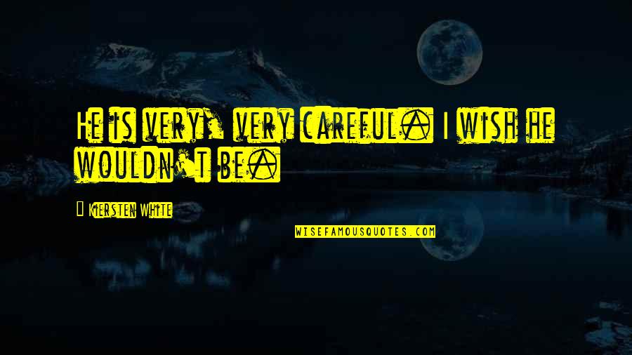 Eternal Desires Quotes By Kiersten White: He is very, very careful. I wish he Eternal Desires Quotes By Kiersten White: He is very, very careful. I wish he