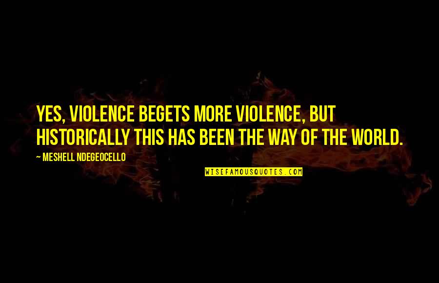 Eternal Echoes Quotes By Meshell Ndegeocello: Yes, violence begets more violence, but historically this Eternal Echoes Quotes By Meshell Ndegeocello: Yes, violence begets more violence, but historically this