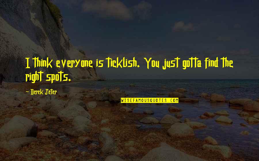 Eternal Friendship Quotes By Derek Jeter: I think everyone is ticklish. You just gotta