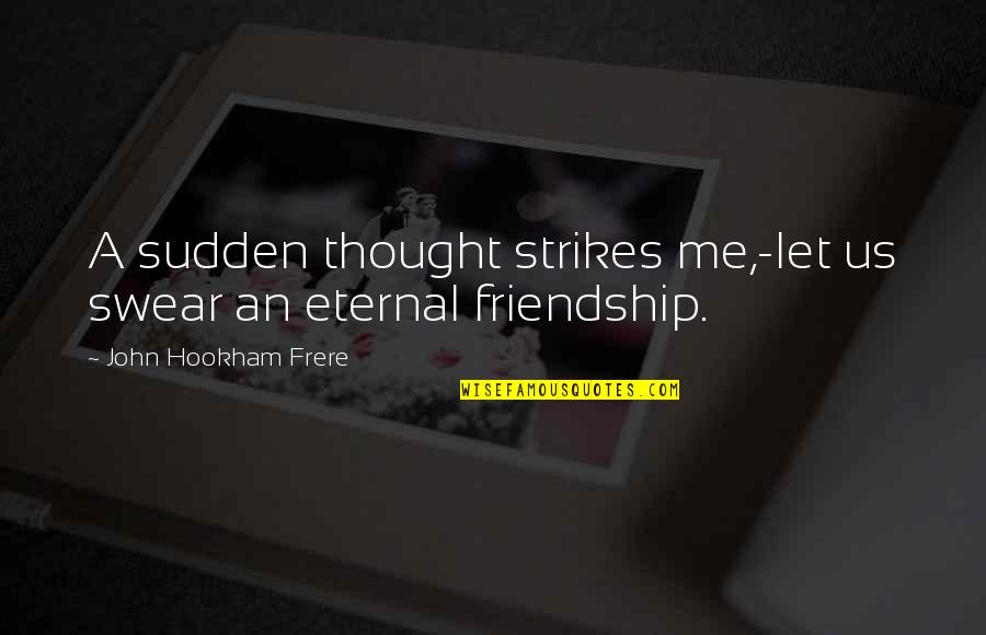Eternal Friendship Quotes By John Hookham Frere: A sudden thought strikes me,-let us swear an