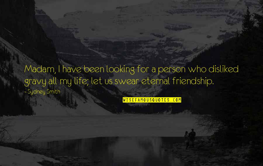 Eternal Friendship Quotes By Sydney Smith: Madam, I have been looking for a person