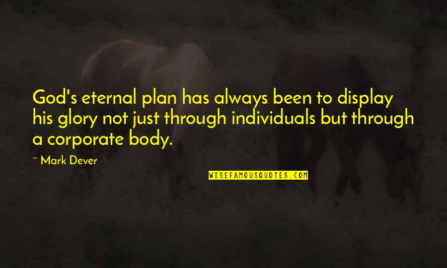 Eternal Glory Quotes By Mark Dever: God's eternal plan has always been to display