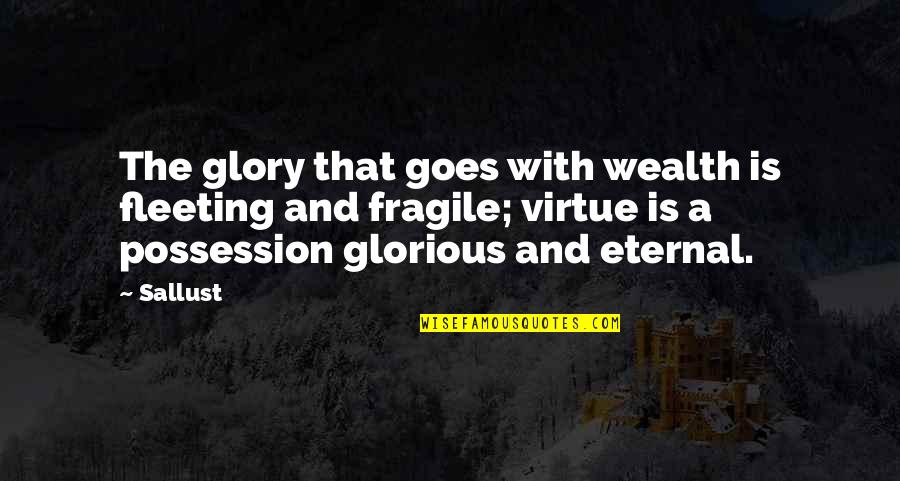 Eternal Glory Quotes By Sallust: The glory that goes with wealth is fleeting