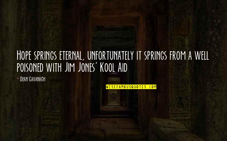Eternal Hope Quotes By Dean Cavanagh: Hope springs eternal, unfortunately it springs from a Eternal Hope Quotes By Dean Cavanagh: Hope springs eternal, unfortunately it springs from a