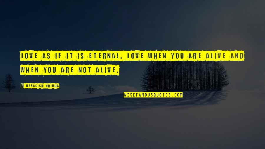 Eternal Hope Quotes By Debasish Mridha: Love as if it is eternal. Love when
