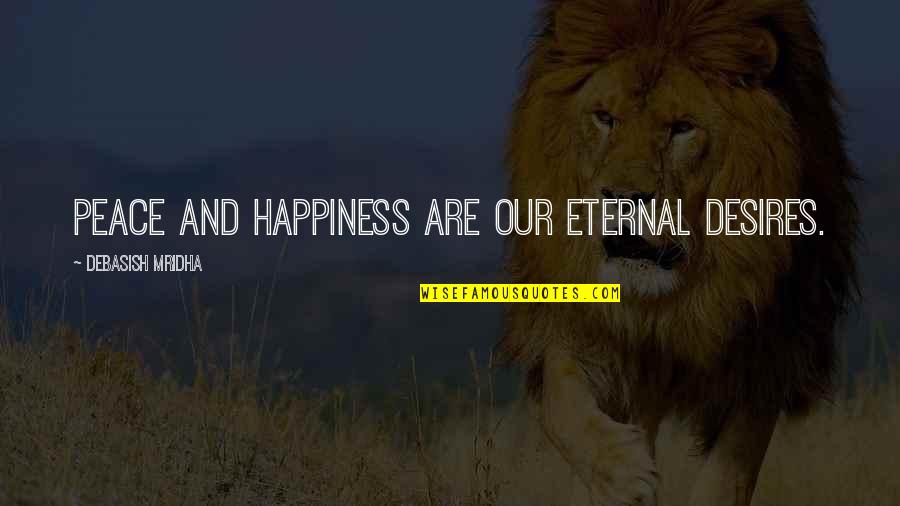 Eternal Hope Quotes By Debasish Mridha: Peace and happiness are our eternal desires. Eternal Hope Quotes By Debasish Mridha: Peace and happiness are our eternal desires.