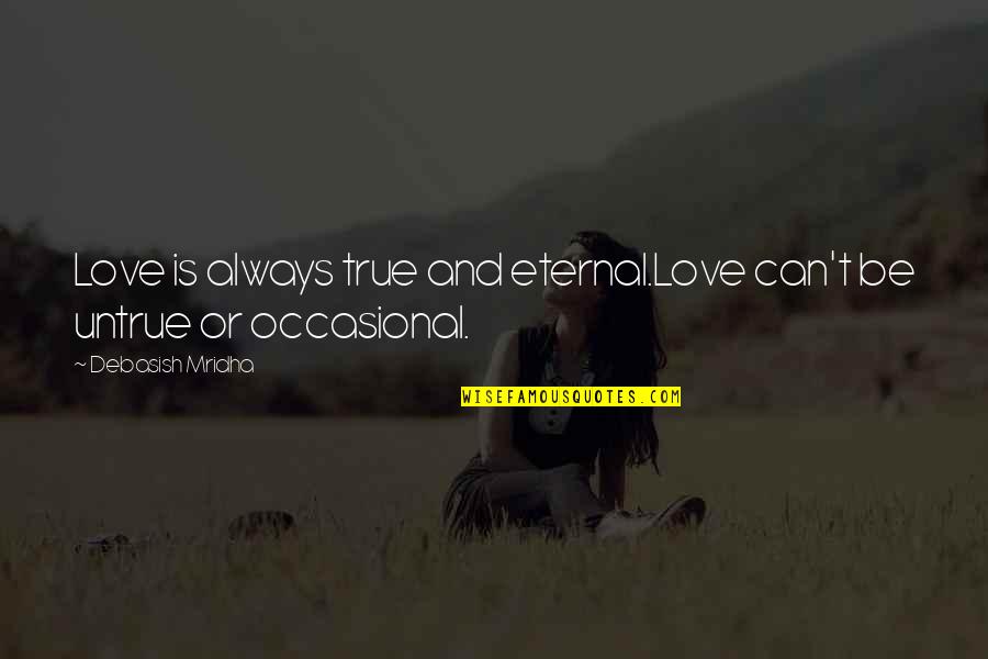 Eternal Hope Quotes By Debasish Mridha: Love is always true and eternal.Love can't be Eternal Hope Quotes By Debasish Mridha: Love is always true and eternal.Love can't be
