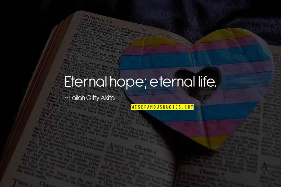 Eternal Hope Quotes By Lailah Gifty Akita: Eternal hope; eternal life. Eternal Hope Quotes By Lailah Gifty Akita: Eternal hope; eternal life.