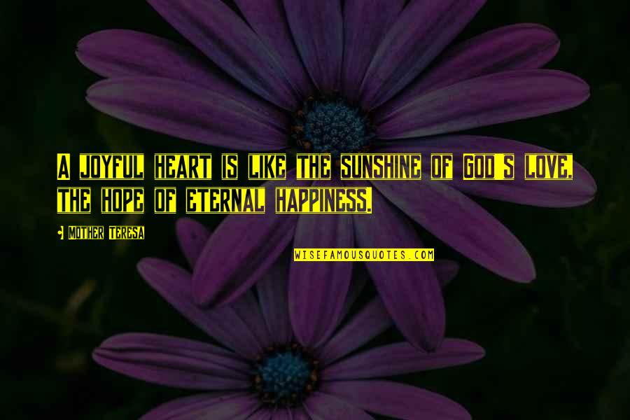 Eternal Hope Quotes By Mother Teresa: A joyful heart is like the sunshine of