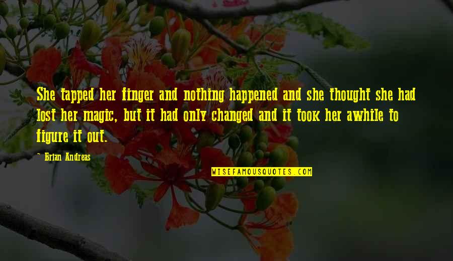 Eternal Ideas Quotes By Brian Andreas: She tapped her finger and nothing happened and