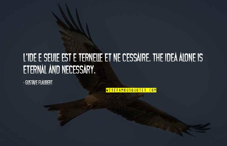 Eternal Ideas Quotes By Gustave Flaubert: L'Ide e seule est e ternelle et ne