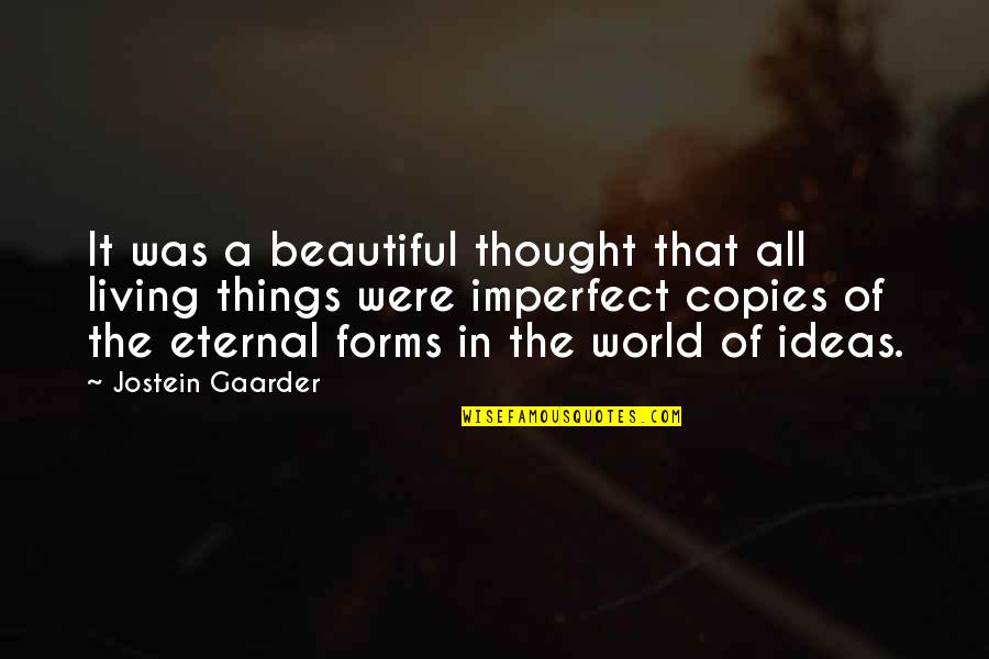 Eternal Ideas Quotes By Jostein Gaarder: It was a beautiful thought that all living