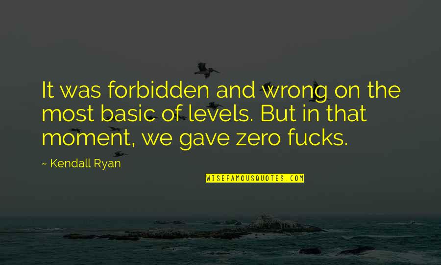 Eternal Ideas Quotes By Kendall Ryan: It was forbidden and wrong on the most