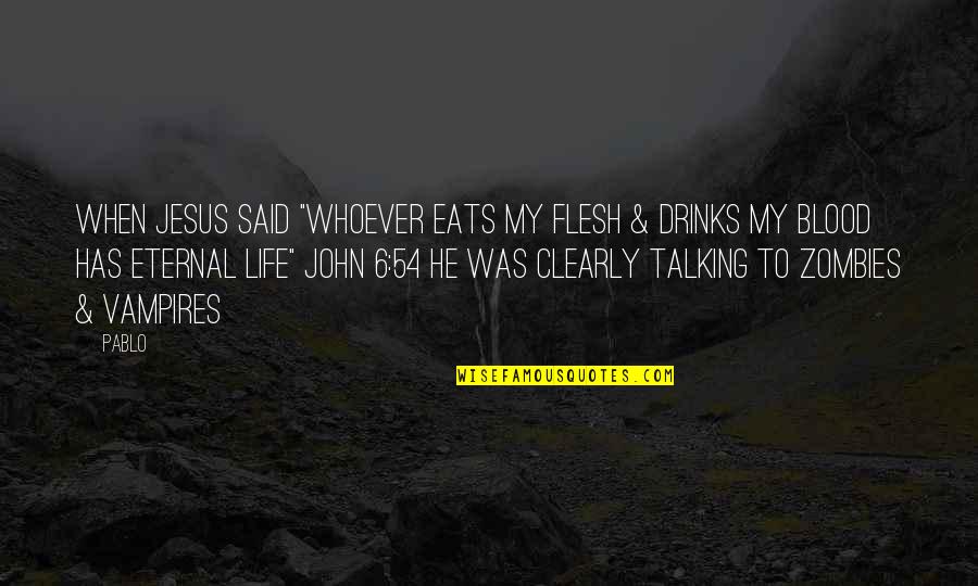 Eternal Life Bible Quotes By Pablo: When Jesus said "Whoever eats my flesh &