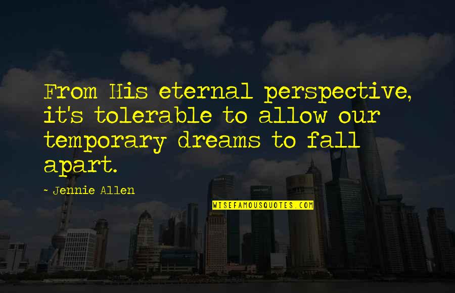 Eternal Life Christian Quotes By Jennie Allen: From His eternal perspective, it's tolerable to allow Eternal Life Christian Quotes By Jennie Allen: From His eternal perspective, it's tolerable to allow